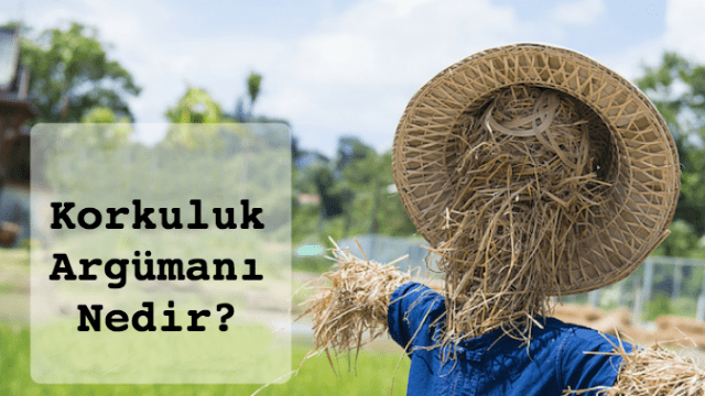 Korkuluk (Strawman) Argümanı nedir, nasıl tespit edilir, nasıl baş edilir ve nasıl kullanılır?